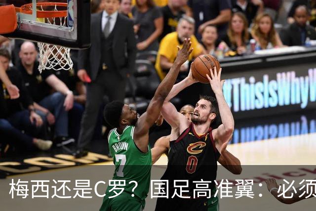 梅西还是C罗？国足高准翼：必须梅西！他踢的是另一种足球！